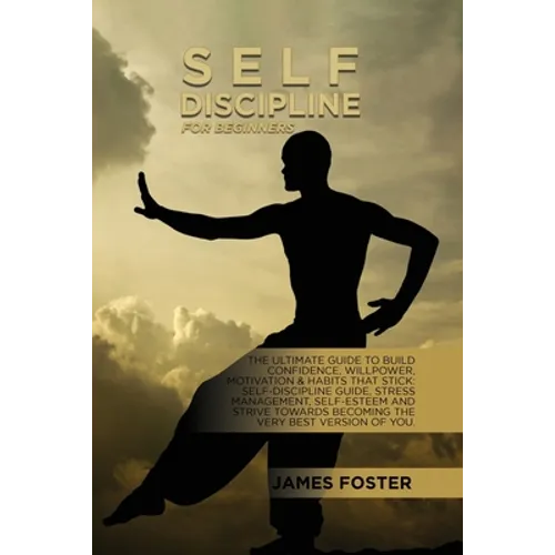 Self-Discipline For Beginners: The Ultimate Guide To Build Confidence, Willpower, Motivation & Habits That Stick: Self-Discipline Guide, Stress Manage