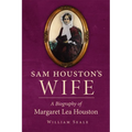 Sam Houston's Wife: A Biography of Margaret Lea Houston