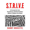 S.T.R.I.V.E - A Formula for Grit, Persistence, & Determination (When it Matters the Most)