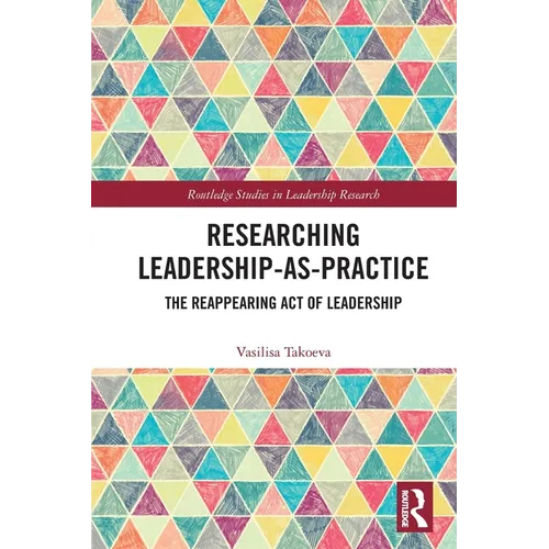 Researching Leadership-As-Practice: The Reappearing Act of Leadership