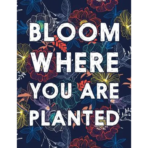 Bloom Where You Are Planted: College Ruled Academic Notebook