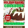 Holiday Baking Cookbook ***Large Print Edition***: Best Christmas Cookie, Pie, Bar, Cake, Candy, Bark, Fudge, and Chocolate