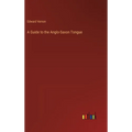 A Guide to the Anglo-Saxon Tongue