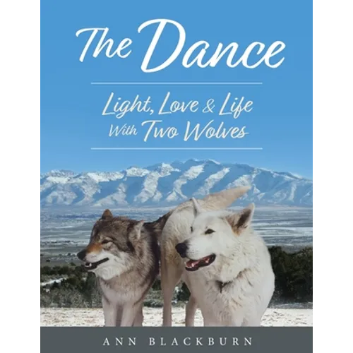 The Dance: Light, Love & Life With Two Wolves