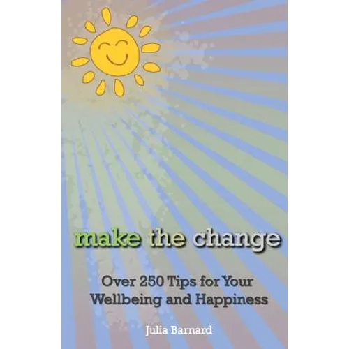 Make the Change: Over 250 Tips for Your Wellbeing and Happiness