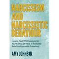 Narcissism and Narcissistic Behaviour: How to Deal With Narcissist in Your Family, at Work, in Romantic Relationships and in Friendship
