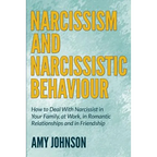 Narcissism and Narcissistic Behaviour: How to Deal With Narcissist in Your Family, at Work, in Romantic Relationships and in Friendship