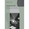 Reconfiguring the World: Nature, God, and Human Understanding from the Middle Ages to Early Modern Europe