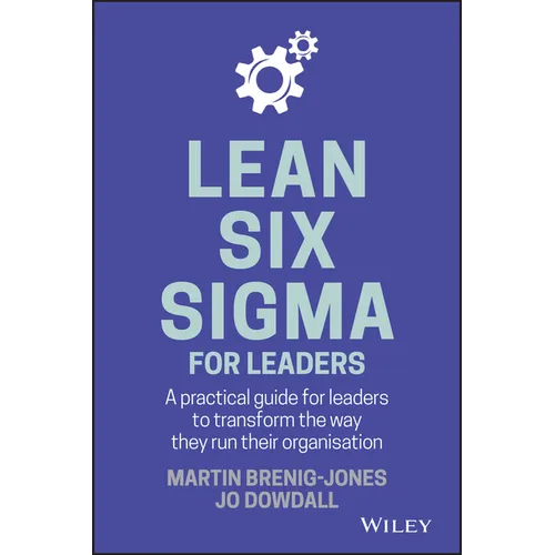 Lean Six SIGMA for Leaders: A Practical Guide for Leaders to Transform the Way They Run Their Organization