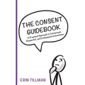 The Consent Guidebook: A Practical Approach to Consensual, Respectful, and Enthusiastic Interactions