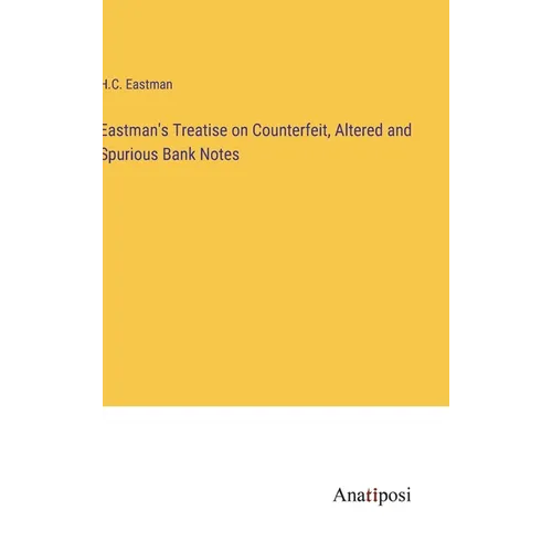 Eastman's Treatise on Counterfeit, Altered and Spurious Bank Notes