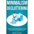 Minimalism & Decluttering: Goodbye Things, Hello Freedom: Discover Cutting Edge Methods to Declutter Your Mind and Live a More Fulfilled Life with Les