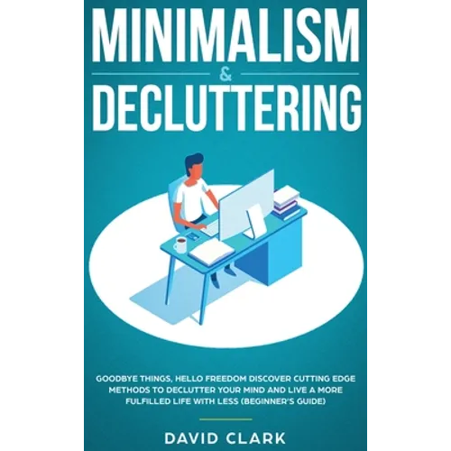 Minimalism & Decluttering: Goodbye Things, Hello Freedom: Discover Cutting Edge Methods to Declutter Your Mind and Live a More Fulfilled Life with Les