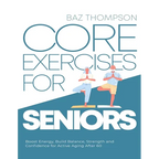 Core Exercises for Seniors: Boost Energy, Build Balance, Strength and Confidence for Active Aging After 60 - Paperback
