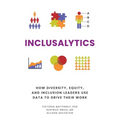 Inclusalytics: How Diversity, Equity, and Inclusion Leaders Use Data to Drive Their Work