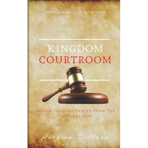 Kingdom Courtroom: Justice Through Prayer From the Third Heavens