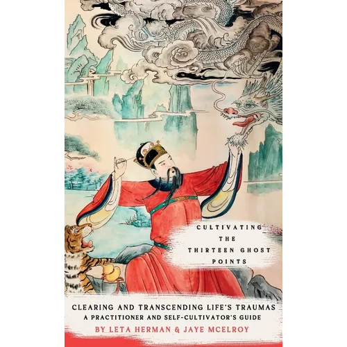 Cultivating the Thirteen Ghost Points: Clearing and Transcending Life's Traumas: A Practitioner and Self-Cultivator's Guide