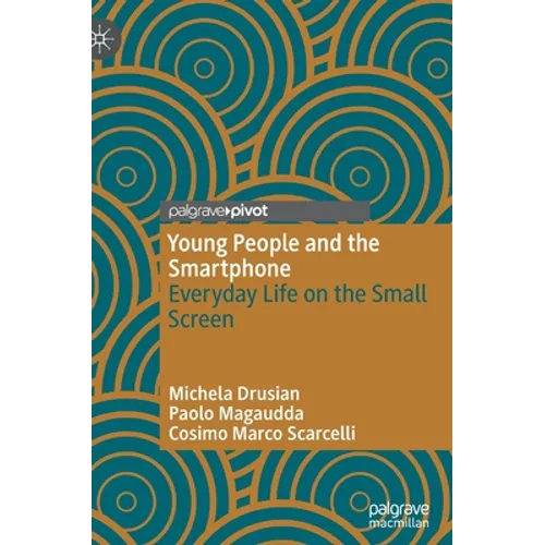 Young People and the Smartphone: Everyday Life on the Small Screen
