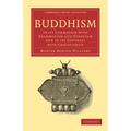Buddhism: In Its Connexion with Brahmanism and Hinduism and in Its Contrast with Christianity