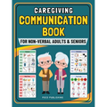 Caregiving Communication Book for Non Verbal Adults and Seniors: Picture Book for Senior and Elderly With Cognitive Decline, Aphasia, Dementia, Stroke