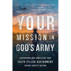 Your Mission in God's Army: Discovering and Completing Your Faith-Filled Assignment Before Christ's Return - Paperback