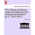 The History of Greece Under the Ottoman and Venetian Domination. [A.D. 1453-1821.]
