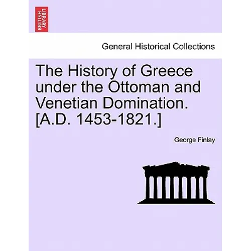 The History of Greece Under the Ottoman and Venetian Domination. [A.D. 1453-1821.]