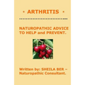* ARTHRITIS * Naturopathic Advice to Help and Prevent. Written by SHEILA BER.