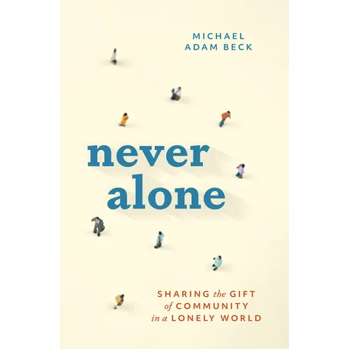 Never Alone: Sharing the Gift of Community in a Lonely World