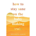 How to Stay Sane on the Baby Making Train