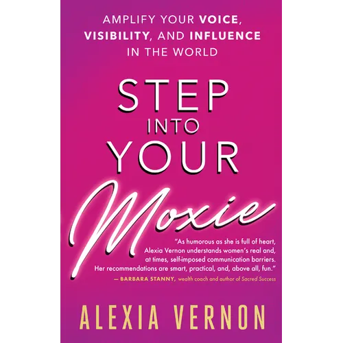 Step Into Your Moxie: Amplify Your Voice, Visibility, and Influence in the World