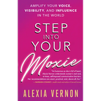 Step Into Your Moxie: Amplify Your Voice, Visibility, and Influence in the World