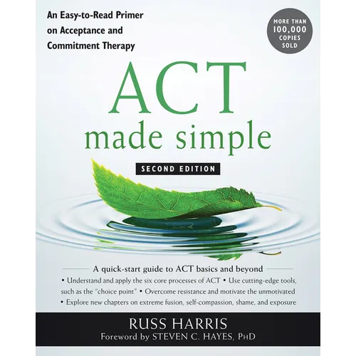 ACT Made Simple: An Easy-To-Read Primer on Acceptance and Commitment Therapy