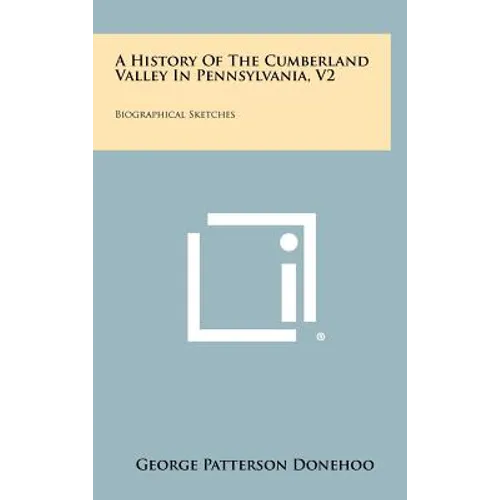 A History Of The Cumberland Valley In Pennsylvania, V2: Biographical Sketches