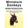 Miniature Donkeys. Miniature Donkeys as Pets. Miniature Donkeys book for care, health, diet, training and costs.