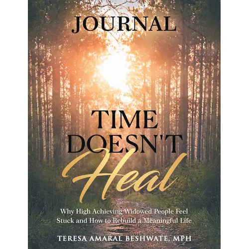 Time Doesn't Heal Journal: Why High Achieving Widowed People Feel Stuck and How to Rebuild a Meaningful Life