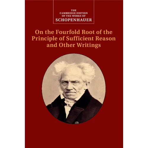 Schopenhauer: On the Fourfold Root of the Principle of Sufficient Reason and Other Writings