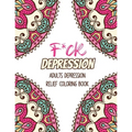 F*ck Depression: Adults depression Relief Coloring Book, Positive Affirmations and Therapeutic Patterns for Relax and Stress Relief, St