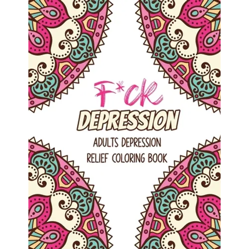 F*ck Depression: Adults depression Relief Coloring Book, Positive Affirmations and Therapeutic Patterns for Relax and Stress Relief, St