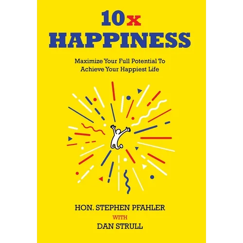 10x Happiness: Maximize Your Full Potential and Achieve Your Happiest Life
