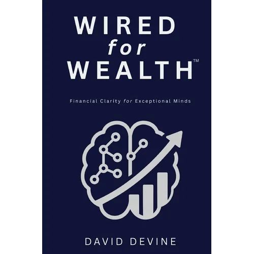 Wired for Wealth(TM): Financial Clarity for Exceptional Minds