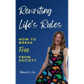 Rewriting Life's Rules: How To Break Free From Society