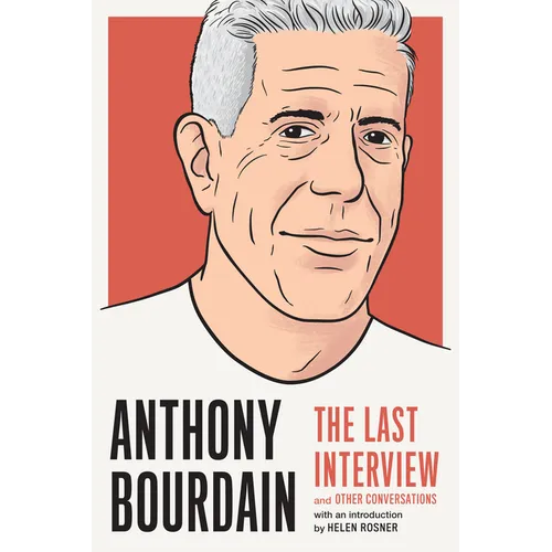 Anthony Bourdain: The Last Interview: And Other Conversations