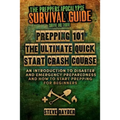 Prepping 101 The Ultimate Quick Start Crash Course: An Introduction to Disaster and Emergency Preparedness and How to Start Prepping for Beginners
