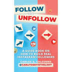 Follow To Unfollow: A Guidebook in How to Build Real Instagram Followers