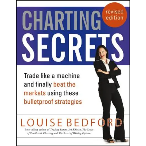 Charting Secrets: Trade Like a Machine and Finally Beat the Markets Using These Bulletproof Strategies