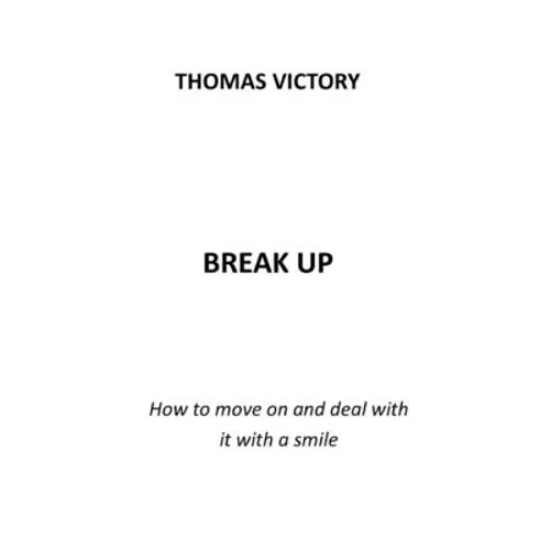 Break Up: How to Move on and Deal with It with a Smile