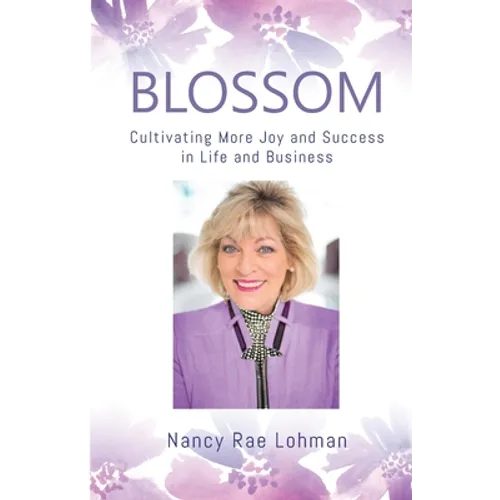 Blossom: Cultivating More Joy and Success in Life and Business