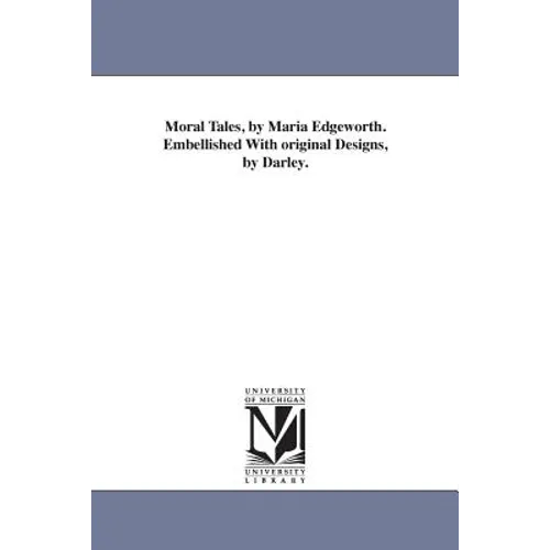 Moral Tales, by Maria Edgeworth. Embellished With original Designs, by Darley.