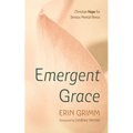 Emergent Grace: Christian Hope for Serious Mental Illness